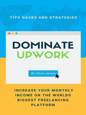 cover image of Dominate Upwork--Tips, Hacks and Strategies to Increase Your Monthly Income On the World's Biggest Freelancing Platform